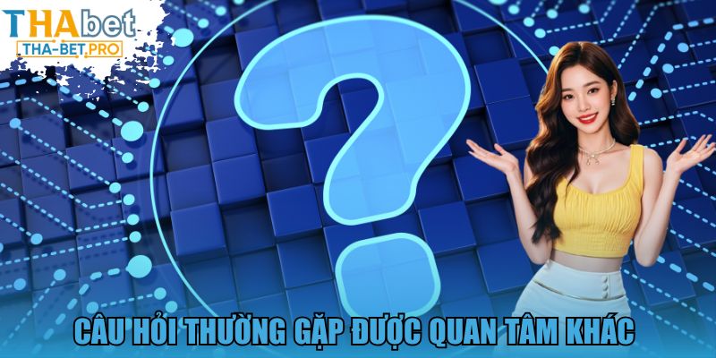 Câu hỏi thường gặp được quan tâm khác